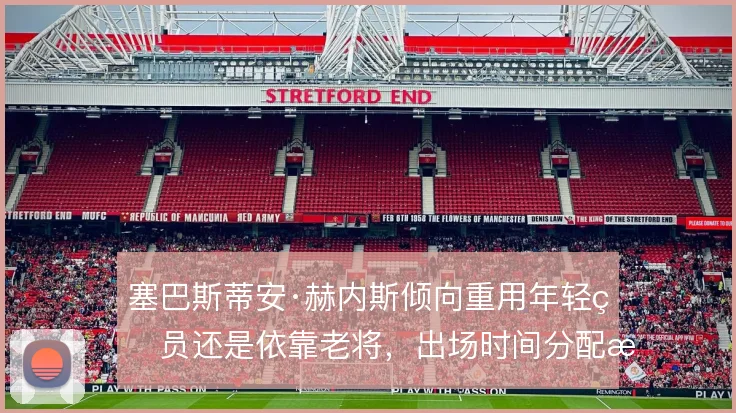 塞巴斯蒂安·赫内斯倾向重用年轻球员还是依靠老将，出场时间分配是关键