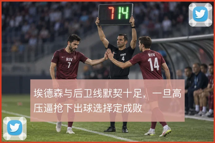 埃德森与后卫线默契十足,一旦高压逼抢下出球选择定成败