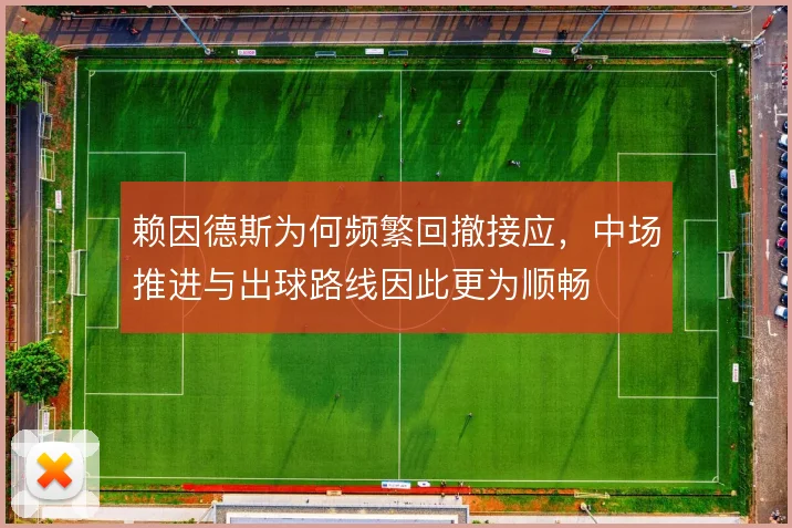 赖因德斯为何频繁回撤接应,中场推进与出球路线因此更为顺畅