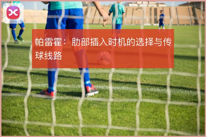帕雷霍:肋部插入时机的选择与传球线路