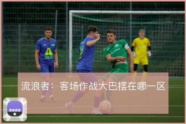 流浪者：客场作战大巴摆在哪一区
